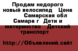 Продам недорого новый велосипед › Цена ­ 4 000 - Самарская обл., Самара г. Дети и материнство » Детский транспорт   